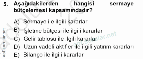 5. soru: Aşağıdakilerden hangisi sermaye bütçelemesi kapsamındadır? A) Sermaye ile ilgili kararlar B) İşletme bütçesi ile ilgi…