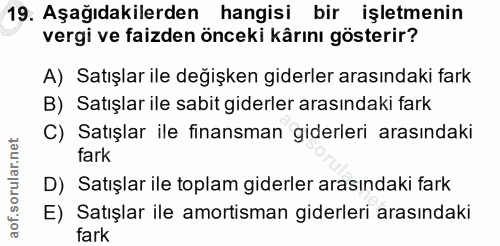 19. soru: Aşağıdakilerden hangisi bir işletmenin vergi ve faizden önceki kârını gösterir? A) Satışlar ile değişken giderler ara…