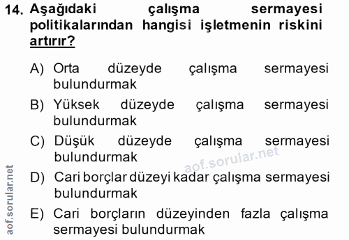14. soru: Aşağıdaki çalışma sermayesi politikalarından hangisi işletmenin riskini artırır? A) Orta düzeyde çalışma sermayesi bu…