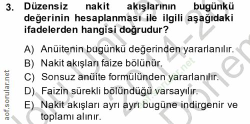 3. soru: Düzensiz nakit akışlarının bugünkü değerinin hesaplanması ile ilgili aşağıdaki ifadelerden hangisi doğrudur? A) Anüit…