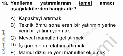 18. soru: Yenileme yatırımlarının temel amacı aşağıdakilerden hangisidir? A) Kapasiteyi artırmak B) Teknik ömrü sona eren bir y…