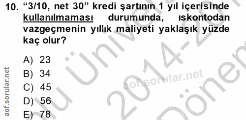 10. soru: "3/10, net 30" kredi şartının 1 yıl içerisinde kullanılmaması durumunda, iskontodan vazgeçmenin yıllık maliyeti yakla…