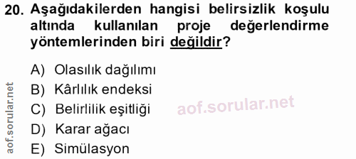 20. soru: Aşağıdakilerden hangisi belirsizlik koşulu altında kullanılan proje değerlendirme yöntemlerinden biri değildir? A) Ol…