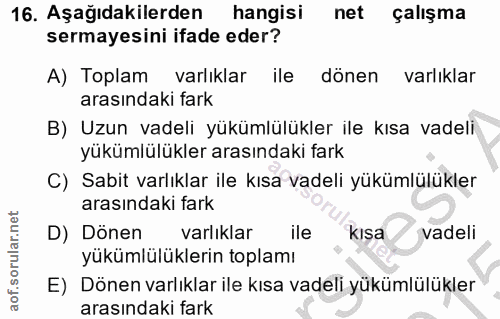 16. soru: Aşağıdakilerden hangisi net çalışma sermayesini ifade eder? A) Toplam varlıklar ile dönen varlıklar arasındaki fark B…