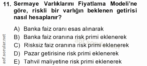 11. soru: Sermaye Varlıklarını Fiyatlama Modeli'ne göre, riskli bir varlığın beklenen getirisi nasıl hesaplanır? A) Banka faiz…