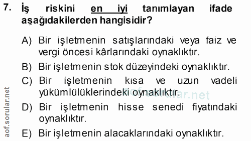 7. soru: İş riskini en iyi tanımlayan ifade aşağıdakilerden hangisidir? A) Bir işletmenin satışlarındaki veya faiz ve vergi ön…