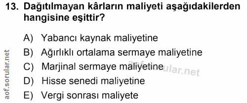 13. soru: Dağıtılmayan kârların maliyeti aşağıdakilerden hangisine eşittir? A) Yabancı kaynak maliyetine B) Ağırlıklı ortalama…