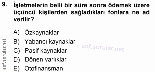 9. soru: İşletmelerin belli bir süre sonra ödemek üzere üçüncü kişilerden sağladıkları fonlara ne ad verilir? A) Ozkaynaklar B…