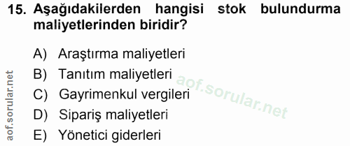 15. soru: Aşağıdakilerden hangisi stok bulundurma maliyetlerinden biridir? A) Araştırma maliyetleri B) Tanıtım maliyetleri C) G…