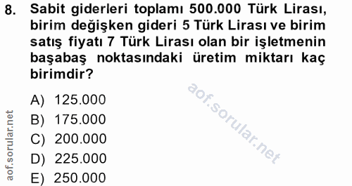 8. soru: Sabit giderleri toplamı 500.000 Türk Lirası, birim değişken gideri 5 Türk Lirası ve birim satış fiyatı 7 Türk Lirası…
