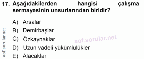 17. soru: Aşağıdakilerden hangisi çalışma sermayesinin unsurlarından biridir? A) Arsalar B) Demirbaşlar C) Özkaynaklar D) Uzun…