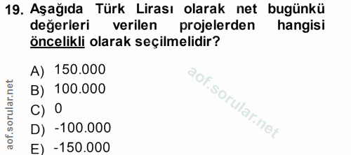 19. soru: Aşağıda Türk Lirası olarak net bugünkü değerleri verilen projelerden hangisi öncelikli olarak seçilmelidir? A) 150.00…