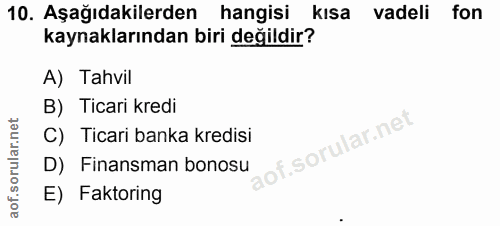 10. soru: Aşağıdakilerden hangisi kısa vadeli fon kaynaklarından biri değildir? A) Tahvil B) Ticari kredi C) Ticari banka kredi…