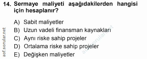 14. soru: Sermaye maliyeti aşağıdakilerden hangisi için hesaplanır? A) Sabit maliyetler B) Uzun vadeli finansman kaynakları C)…