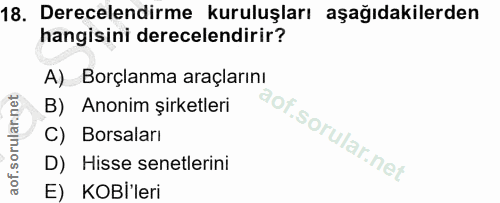 18. soru: Derecelendirme kuruluşları aşağıdakilerden hangisini derecelendirir? A) Borçlanma araçlarını B) Anonim şirketleri C)…