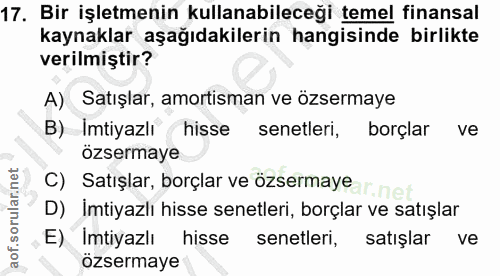 17. soru: Bir işletmenin kullanabileceği temel finansal kaynaklar aşağıdakilerin hangisinde birlikte verilmiştir? A) Satışlar,…