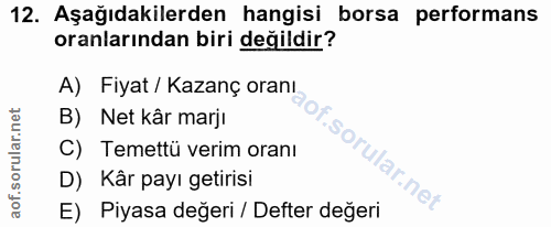 12. soru: Aşağıdakilerden hangisi borsa performans oranlarından biri değildir? A) Fiyat / Kazanç oranı B) Net kâr marjı C) Teme…