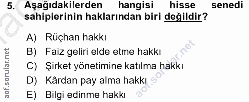 5. soru: Aşağıdakilerden hangisi hisse senedi sahiplerinin haklarından biri değildir? A) Rüçhan hakkı B) Faiz geliri elde etme…