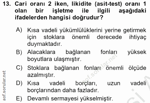 13. soru: Cari oranı 2 iken, likidite (asit-test) oranı 1 olan bir işletme ile ilgili aşağıdaki ifadelerden hangisi doğrudur? A…