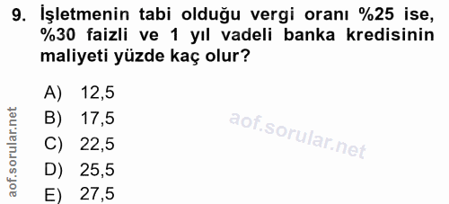 9. soru: Işletmenin tabi olduğu vergi oranı %25 ise, %30 faizli ve 1 yıl vadeli banka kredisinin maliyeti yüzde kaç olur? A) 1…
