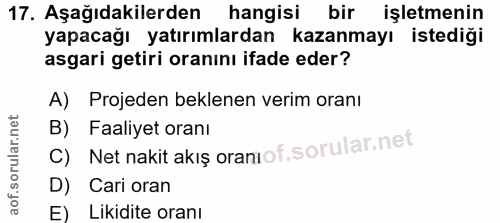 17. soru: Aşağıdakilerden hangisi bir işletmenin yapacağı yatırımlardan kazanmayı istediği asgari getiri oranını ifade eder? A)…