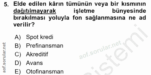 5. soru: Elde edilen kârın tümünün veya bir kısmının dağıtılmayarak işletme bünyesinde bırakılması yoluyla fon sağlanmasına ne…