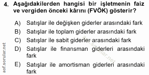 4. soru: Aşağıdakilerden hangisi bir işletmenin faiz ve vergiden önceki kârını (FVÖK) gösterir? A) Satışlar ile değişken gider…