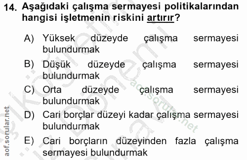 14. soru: Aşağıdaki çalışma sermayesi politikalarından hangisi işletmenin riskini artırır? A) Yüksek düzeyde çalışma sermayesi…