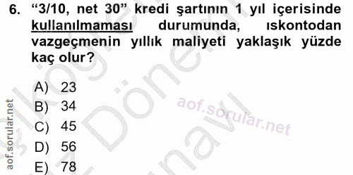6. soru: "3/10, net 30" kredi şartının 1 yıl içerisinde kullanılmaması durumunda, iskontodan vazgeçmenin yıllık maliyeti yakla…