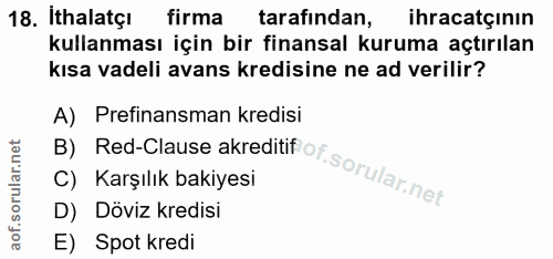 18. soru: Ithalatçı firma tarafindan, ihracatçının kullanması için bir finansal kuruma açtırılan kısa vadeli avans kredisine ne…