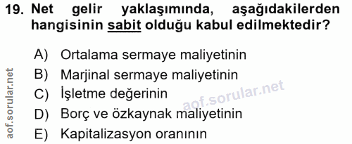 19. soru: Net gelir yaklaşımında, aşağıdakilerden hangisinin sabit olduğu kabul edilmektedir? A) Ortalama sermaye maliyetinin B…