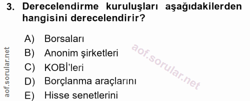 3. soru: Derecelendirme kuruluşları aşağıdakilerden hangisini derecelendirir? A) Borsaları B) Anonim şirketleri C) KOBl'leri D…