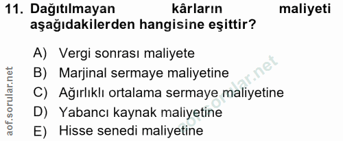 11. soru: Dağıtılmayan kârların maliyeti aşağıdakilerden hangisine eşittir? A) Vergi sonrası maliyete B) Marjinal sermaye maliy…