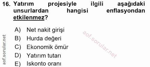 16. soru: Yatırım projesiyle ilgili aşağıdaki unsurlardan hangisi enflasyondan etkilenmez? A) Net nakit giriși B) Hurda değeri…
