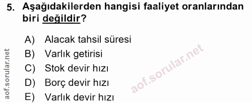 5. soru: Aşağıdakilerden hangisi faaliyet oranlarından biri değildir? A) Alacak tahsil süresi B) Varlık getirisi C) Stok devir…