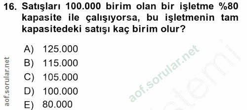16. soru: Satışları 100.000 birim olan bir işletme %80 kapasite ile çalışıyorsa, bu işletmenin tam kapasitedeki satışı kaç biri…