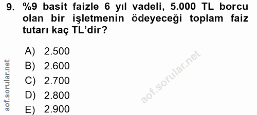 9. soru: %9 basit faizle 6 yıl vadeli, 5.000 TL borcu olan bir işletmenin , ödeyeceği toplam faiz tutarı kaç TL'dir? A) 2.500…