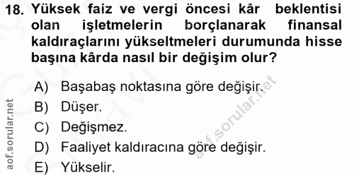 18. soru: Yüksek faiz ve vergi öncesi kår beklentisi olan işletmelerin borçlanarak finansal kaldıraçlarını yükseltmeleri durumu…
