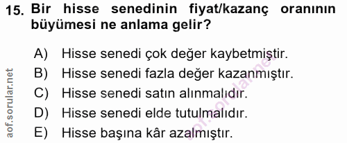 15. soru: Bir hisse senedinin fiyat/kazanç oranının büyümesi ne anlama gelir? A) Hisse senedi çok değer kaybetmiştir. B) Hisse…