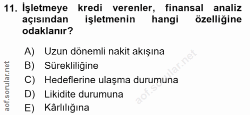 11. soru: İşletmeye kredi verenler, finansal analiz açısından işletmenin hangi özelliğine odaklanır? A) Uzun dönemli nakit akış…