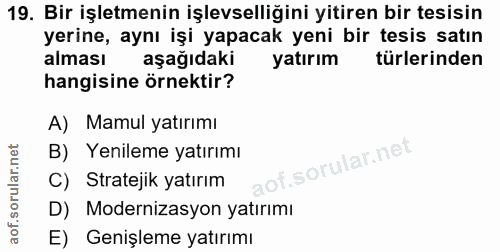 19. soru: Bir işletmenin işlevselliğini yitiren bir tesisin yerine, aynı işi yapacak yeni bir tesis satın alması aşağıdaki yatı…