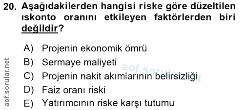 20. soru: Aşağıdakilerden hangisi riske göre düzeltilen ıskonto oranını etkileyen faktörlerden biri değildir? A) Projenin ekono…