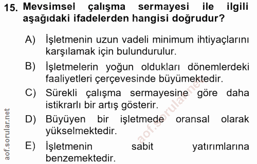 15. soru: Mevsimsel çalışma sermayesi ile ilgili aşağıdaki ifadelerden hangisi doğrudur? A) Işletmenin uzun vadeli minimum ihti…