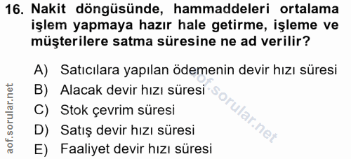 16. soru: Nakit döngüsünde, hammaddeleri ortalama işlem yapmaya hazır hale getirme, işleme ve müşterilere satma süresine ne ad…