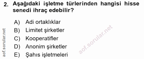 2. soru: Aşağıdaki işletme türlerinden hangisi hisse senedi ihraç edebilir? A) Adi ortaklıklar B) Limitet şirketler C) Koopera…