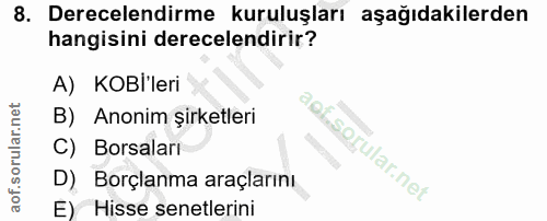8. soru: Derecelendirme kuruluşları aşağıdakilerden hangisini derecelendirir? A) KOBl'leri B) Anonim şirketleri C) Borsaları s…