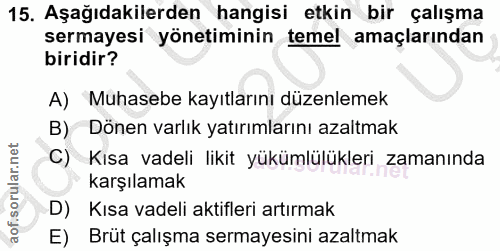 15. soru: Aşağıdakilerden hangisi etkin bir çalışma sermayesi yönetiminin temel amaçlarından biridir? A) Muhasebe kayıtlarını d…