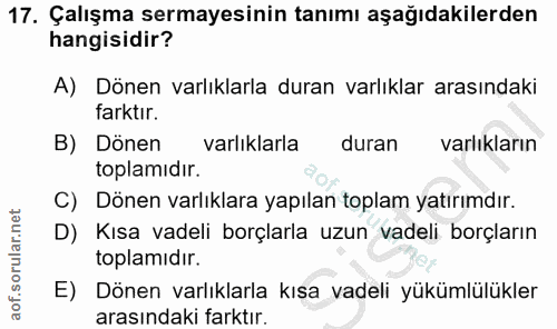 17. soru: Çalışma sermayesinin tanımı aşağıdakilerden hangisidir? A) Dönen varlıklarla duran varlıklar arasındaki farktır. B) D…