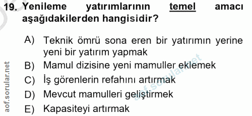19. soru: Yenileme yatırımlarının temel amacı aşağıdakilerden hangisidir? A) Teknik ömrü sona eren bir yatırımın yerine yeni bi…