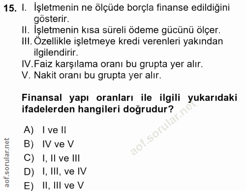15. soru: I. İşletmenin ne ölçüde borçla finanse edildiğini gösterir. II. Işletmenin kısa süreli ödeme gücünü olçer. III. Özell…